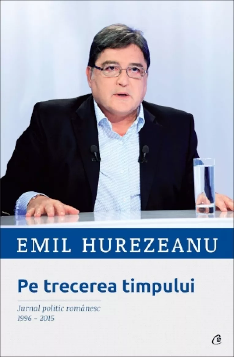 La BNR are loc prezentarea cartii lui Emil Hurezeanu: Pe trecerea timpului. Jurnal politic romanesc 1996-2015